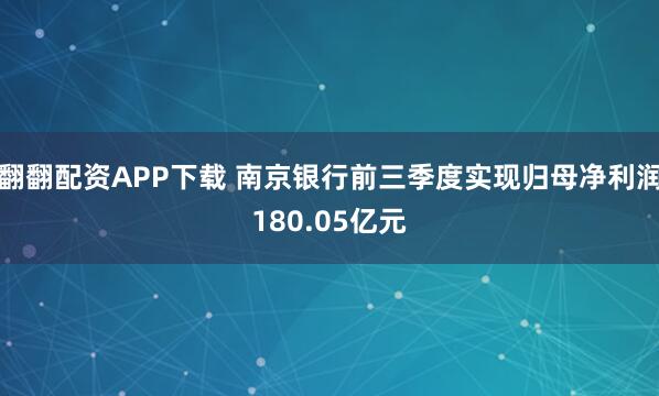 翻翻配资APP下载 南京银行前三季度实现归母净利润180.05亿元