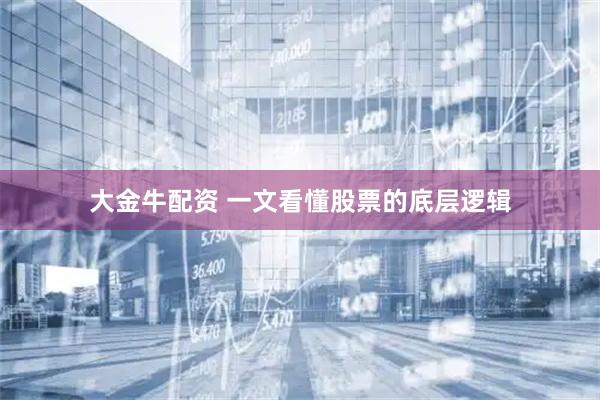 大金牛配资 一文看懂股票的底层逻辑